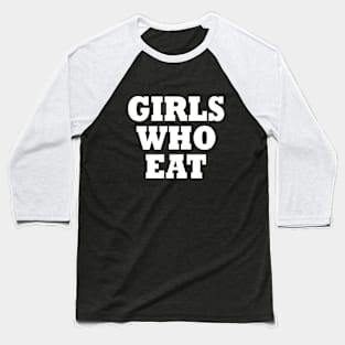 Girls who eat Baseball T-Shirt